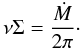 \begin{equation} \nu \Sigma = \frac{\dot{M}}{2 \pi}\cdot \end{equation}