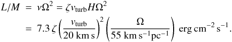 \begin{eqnarray} L/M&= & \nu \Omega^{2} = \zeta v_{\rm turb}H \Omega^{2} \nonumber \\ &=& 7.3\,\zeta \left(\frac{v_{\rm turb}}{20~{\rm km\,s}}\right)^{2} \left(\frac{\Omega}{55~{\rm km\,s^{-1}pc^{-1}}}\right)~{\rm erg\,cm^{-2}\,s^{-1}} . \label{eq:lm} \end{eqnarray}
