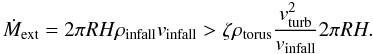 \begin{equation} \dot{M}_{\rm ext}= 2 \pi R H \rho_{\rm infall} v_{\rm infall} > \zeta \rho_{\rm torus} \frac{v_{\rm turb}^{2}}{v_{\rm infall}} 2 \pi R H . \end{equation}