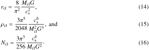 \begin{eqnarray} &&r_{\rm cl}=\frac{8}{\pi^{2}} \frac{M_{\rm cl} G}{c_{\rm s}^{2}} , \label{eq:rcoll} \\ &&\rho_{\rm cl}=\frac{3 \pi^{5}}{2048}\frac{c_{\rm s}^{6}}{M_{\rm cl}^{2} G^{3}} ,\ {\rm and} \label{eq:rhocoll} \\ &&N_{\rm cl}=\frac{3 \pi^{3}}{256}\frac{c_{\rm s}^{4}}{M_{\rm cl} G^{2}}\cdot \label{eq:Ncoll} \end{eqnarray}