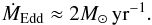 \begin{equation} \dot{M}_{\rm Edd}\approx 2 \msunyr. \end{equation}