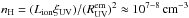 \hbox{$n_{\rm H}=(L_{\rm ion}\xi_{\rm UV}) / (R^{\rm em}_{\rm UV})^2 \approx 10^{7-8}\, \rm cm^{-3}$}
