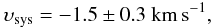 \begin{eqnarray*} \upsilon_{\rm sys} = -1.5 \pm 0.3\ \mkm, \end{eqnarray*}