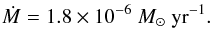 \begin{eqnarray} \dot{M} = 1.8\times 10^{-6}~{M}_\odot\ {\rm yr}^{-1}. \label{e:Mdot} \end{eqnarray}