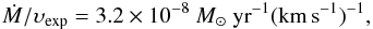 \begin{eqnarray} \dot{M} / \upsilon_{\exp} = 3.2\times 10^{-8}~{M}_\odot\ {\rm yr}^{-1} ({\rm km\,s}^{-1})^{-1}, \label{e:MV} \end{eqnarray}