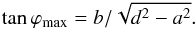 \begin{equation} \label{eq_varphi_max} \tan \phimax = b / \sqrt{d^2-a^2} . \end{equation}