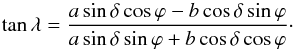 \begin{equation} \label{eq_E_tanLambda} \tan \lA = \frac{a \sin \delta \cos \varphi - b \cos \delta \sin \varphi} {a \sin \delta \sin \varphi + b \cos \delta \cos \varphi} \cdot \end{equation}