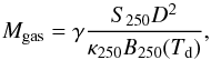 \begin{equation} {M_\mathrm{gas}} = \gamma \frac{{S_{250}} D^2}{\kappa_{250} {B_{250}}(\td)}, \label{eq:dustmass} \end{equation}