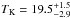 \hbox{$\tk = 19.5\unc{-2.9}{+1.5}$}