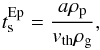 \begin{equation} \label{stEp} t_{\rm{s}}^{\rm{Ep}} = \frac{a \rho_{\rm{p}}} { v_{\rm{th}} \rho_{\rm{g}}}, \end{equation}