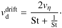\begin{equation} \label{vdrift2} v_{\rm{d}}^{\rm{drift}} = \frac{2v_{\eta}}{\rm{St}+\frac{1}{St}}\cdot \end{equation}