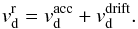\begin{equation} \label{vdrifttot} v_{\rm{d}}^{\rm{r}} = v_{\rm{d}}^{\rm{acc}} + v_{\rm{d}}^{\rm{drift}}. \end{equation}