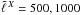 \hbox{$\tell{X} = 500, 1000$}