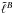 \hbox{$\tilde{\ell}^{B}$}