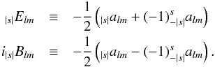 \begin{eqnarray} _{|s|}E_{lm} & \equiv& -\frac{1}{2}\left(_{|s|}a_{lm}+(-1)^{s}_{-|s|}a_{lm}\right) \\ i_{|s|}B_{lm} & \equiv& -\frac{1}{2}\left(_{|s|}a_{lm}-(-1)^{s}_{-|s|}a_{lm}\right). \nonumber \end{eqnarray}