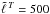 \hbox{$\tell{T}=500$}