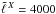 \hbox{$\tell{X}=4000$}
