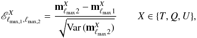 \begin{equation} \mathscr{E}^{X}_{\ell_{\rm max,1},\ell_{\rm max,2}}=\frac{\bm{m}^{X}_{\ellmax 2}-\bm{m}^{X}_{\ellmax 1}}{\sqrt{{\rm Var}\,(\bm{m}^{X}_{\ellmax 2})}} \qquad X\in\{T,Q,U\}, \label{eq:relDiffDef} \end{equation}