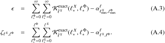 \appendix \setcounter{section}{1} \begin{eqnarray} \epsilon&=&\sum_{\ell_{*}^{\Phi}=0}^{\infty}\sum_{\ell_{*}^{X}=0}^{\infty}{\cal K}^{\rm exact}_{\tell{X}}(\ell_*^{\,X}, \ell_*^{\,\Phi}) -\alpha^{\ell}_{\ellx_{\rm max}, \ell^{\Phi}_{\rm max}}\\ \zeta_{\ellx, \ell^{\Phi}} &=& \sum_{\ell_{*}^{\Phi}=0}^{\ell^{\Phi}}\sum_{\ell_{*}^{X}=0}^{\ellx}{\cal K}^{\rm exact}_{\tell{X}}(\ell_*^{\,X}, \ell_*^{\,\Phi})-\alpha^{\ell}_{\ellx, \ell^{\Phi}}. \end{eqnarray}