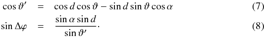 \begin{eqnarray} \cos\vartheta^\prime &=& \cos d\cos\vartheta-\sin d\sin\vartheta\cos\alpha \\ \sin\Delta\varphi &=& \frac{\sin\alpha\sin d}{\sin\vartheta^\prime}\cdot \end{eqnarray}