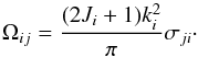 \begin{equation} \Omega_{ij}=\frac{(2J_{i}+1)k_{i}^{2}}{\pi}\sigma_{ji}\cdot \end{equation}