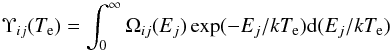 \begin{equation} \Upsilon_{ij}(T_{\rm e})=\int_{0}^{\infty}\Omega_{ij}(E_{j})\exp(-E_{j}/kT_{\rm e})\mathrm{d}(E_{j}/kT_{\rm e}) \end{equation}