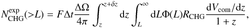 \begin{equation} N_{\rm CHG}^{\rm exp}({>}L)=F\Delta t \frac{\Delta \Omega}{4\pi}\int_{z}^{z+\delta z} {\rm d}z \int_{L}^{\infty}{\rm d}L \Phi(L) R_{\rm CHG}\frac{{\rm d}V_{\rm com}/{\rm d}z}{1+z}, \label{CHG} \end{equation}