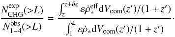 \begin{eqnarray} { N^{\rm exp}_{\rm CHG}({>}L_{ })\over N_{1-4}^{\rm obs}({>}L_{ })}={\int_{z}^{z+\delta z} \varepsilon \dot{\rho}_{*}^{\rm eff} {\rm d}V_{\rm com}(z')/(1+z') \over \int_{1}^{4}\varepsilon \dot{\rho}_*{\rm d}V_{\rm com}(z')/(1+z')}\label{rateeqn}\cdot \end{eqnarray}