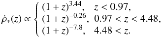 \begin{equation} \dot{\rho}_*(z)\propto\left\{ \begin{array}{ll} (1+z)^{3.44},&z<0.97,\\ (1+z)^{-0.26},&0.97<z<4.48,\\ (1+z)^{-7.8},&4.48<z. \end{array}\right.\label{sfr1} \end{equation}