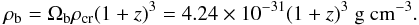 \begin{equation} \rho_{\rm b} = \Omega_{\rm b} \rho_{\rm cr} (1+z)^3 = 4.24 \times 10^{-31}(1+z)^3~{\rm g~cm}^{-3} . \end{equation}