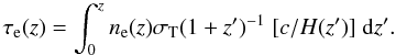 \begin{equation} \tau_{\rm e}(z) = \int _{0}^{z} n_{\rm e}(z) \sigma_{\rm T} (1+z')^{-1} \; [c/H(z')] \; {\rm d}z' . \end{equation}