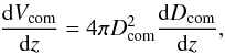 \begin{eqnarray} \frac{{\rm d}V_{\rm com}}{{\rm d} z} = 4\pi D_{\rm com}^2 \frac{{\rm d}D_{\rm com}}{{\rm d} z} , \end{eqnarray}