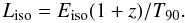 \begin{equation} L_{\rm iso}=E_{\rm iso}(1+z)/T_{90}. \end{equation}