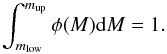 \begin{equation} \int_{m_{\rm low}}^{m_{\rm up}}\phi(M){\rm d}M=1. \end{equation}