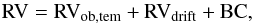 \begin{equation} {\rm RV = RV_{ob,tem} + RV_{drift} + BC}, \end{equation}