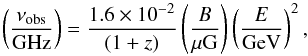 \begin{equation} \left(\frac{\nu_{\mathrm{obs}}}{\mathrm{GHz}}\right)=\frac{1.6\times 10^{-2}}{(1+z)}\left( \frac{B}{\rm \mu G} \right)\left( \frac{E}{\mathrm{GeV}} \right)^2,\label{nuobs} \end{equation}