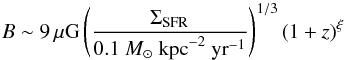 \begin{equation} % B\sim9\,\mu \mathrm{G}\left(\frac{\Sigma_{\mathrm{SFR}}}{0.1\ M_\odot\ \mathrm{kpc}^{-2}\ \mathrm{yr}^{-1}} \right)^{1/3}(1+z)^\xi \end{equation}