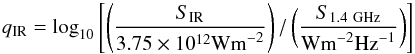 \begin{equation} q_{\mathrm{IR}}=\log_{10}\left[ \left( \frac{S_{\mathrm{IR}}}{3.75\times 10^{12} {\rm W m}^{-2}} \right) / \left( \frac{S_{1.4\ \mathrm{GHz}}}{{\rm Wm}^{-2}\mathrm{Hz}^{-1}} \right) \right] \end{equation}