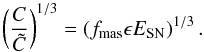 \begin{equation} % \left( \frac{C}{\tilde{C}} \right)^{1/3}=\left(f_{\mathrm{mas}} \epsilon E_{\mathrm{SN}} \right)^{1/3}. \end{equation}