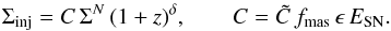 \begin{equation} \Sigma_{\mathrm{inj}}=C \, \Sigma^N \, (1+z)^\delta,\qquad C=\tilde{C} \, f_{\mathrm{mas}} \, \epsilon \, E_{\mathrm{SN}}. \end{equation}