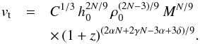 \begin{eqnarray} v _{\rm t}&=&C^{1/3} \, h_0^{2N/9} \, \rho_0^{(2N-3)/9} \, M^{N/9} \nonumber\\ &&\times\, (1+z)^{(2\alpha N+2\gamma N-3\alpha+3\delta)/9}.\label{vt} \end{eqnarray}