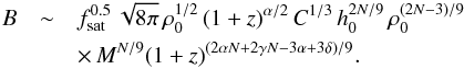 \begin{eqnarray} B&\sim& f_{\mathrm{sat}}^{0.5} \, \sqrt{8\pi} \, \rho_0^{1/2} \, (1+z)^{\alpha/2} \, C^{1/3} \, h_0^{2N/9} \, \rho_0^{(2N-3)/9} \nonumber\\ &&\times\, M^{N/9}(1+z)^{(2\alpha N+2\gamma N-3\alpha+3\delta)/9}.\label{BM} \end{eqnarray}