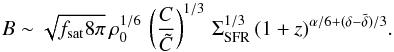 \begin{equation} B\sim\sqrt{f_{\mathrm{sat}}8\pi} \, \rho_0^{1/6} \, \left( \frac{C}{\tilde{C}} \right)^{1/3} \, \Sigma_{\mathrm{SFR}}^{1/3} \, (1+z)^{\alpha/6+(\delta-\tilde{\delta})/3}.\label{BSFR} \end{equation}