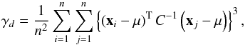 \begin{equation} \gamma_d=\frac{1}{n^2}\sum_{i=1}^n\sum_{j=1}^n \left\lbrace \transpose{\left(\vec x_i -\vec\mu\right)} C^{-1} \left(\vec x_j -\vec\mu\right)\right\rbrace^3, \end{equation}