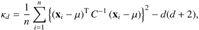 \begin{equation} \kappa_d=\frac{1}{n}\sum_{i=1}^n \left\lbrace \transpose{\left(\vec x_i -\vec\mu\right)} C^{-1} \left(\vec x_i -\vec\mu\right)\right\rbrace^2 -d(d+2), \end{equation}