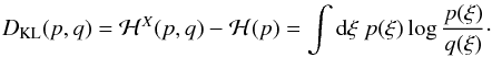 \begin{eqnarray} \DKL (p,q) =\mathcal H^X(p,q) - \mathcal H(p) =\int\dd \xi\ p(\xi) \log\frac{p(\xi)}{q(\xi)}\cdot \label{eq:D_KL_integral} \end{eqnarray}