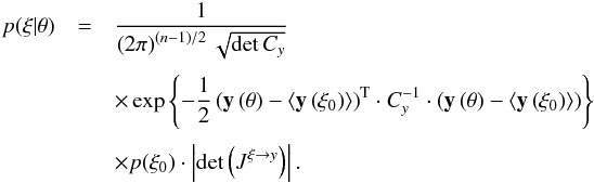 \begin{eqnarray} \label{eq:qg_likelihood} p(\xi|\vec{\theta}) &=& \frac{1}{\left(2\pi\right)^{(n-1)/2} \sqrt{\det C_y}} \nonumber\\[1mm] &&\times \exp\left\lbrace -\frac{1}{2} \transpose{\left(\vec y\left(\vec\theta\right)-\left\langle\vec y\left(\xi_0\right)\right\rangle\right)} \cdot C^{-1}_y\cdot \left(\vec y\left(\vec\theta\right)-\left\langle\vec y\left(\xi_0\right)\right\rangle\right) \right\rbrace \nonumber\\[1mm] &&\times p(\xi_0) \cdot \left|\det\left(J^{\xi\rightarrow y}\right)\right|. \end{eqnarray}