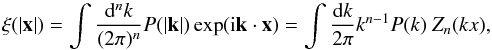 \begin{equation} \xi(|\vec x|) = \int\frac{\dd^n k}{(2\pi)^n}P(|\vec{k}|)\exp(\im\vec{k}\cdot\vec{x}) = \int\frac{\dd k}{2\pi} k^{n-1}P(k)\ Z_n(kx), \label{eq:xi_FT} \end{equation}