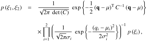 \begin{eqnarray} \label{eq:copula_xi_bivariate} p\left(\xi_1,\xi_2\right) &=& \frac{1}{\sqrt{2\pi\ \det\left(C\right)}}\ \exp\left\lbrace -\frac{1}{2}\transpose{\left(\vec q -\vec \mu\right)} C^{-1} \left(\vec q -\vec \mu\right)\right\rbrace\nonumber\\[3mm] &&\times \prod_{i=1}^2\left(\frac{1}{\sqrt{2\pi}\sigma_i}\ \exp\left\lbrace -\frac{\left(q_i-\mu_i\right)^2}{2\sigma_i^2}\right\rbrace \right)^{-1} p\left(\xi_i\right), \end{eqnarray}
