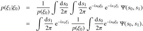 \appendix \setcounter{section}{2} \begin{eqnarray} p(\xi_1|\xi_0) &=& \frac{1}{p(\xi_0)} \int\frac{\dd s_0}{2\pi}\int\frac{\dd s_1}{2\pi}\ \e^{-\im s_0\xi_0}\ \e^{-\im s_1\xi_1}\ \Psi(s_0,s_1)\nonumber\\ &=& \int\frac{\dd s_1}{2\pi}\ \e^{-\im s_1\xi_1}\ \frac{1}{p(\xi_0)}\int\frac{\dd s_0}{2\pi} \e^{-\im s_0\xi_0}\ \Psi(s_0,s_1). \end{eqnarray}